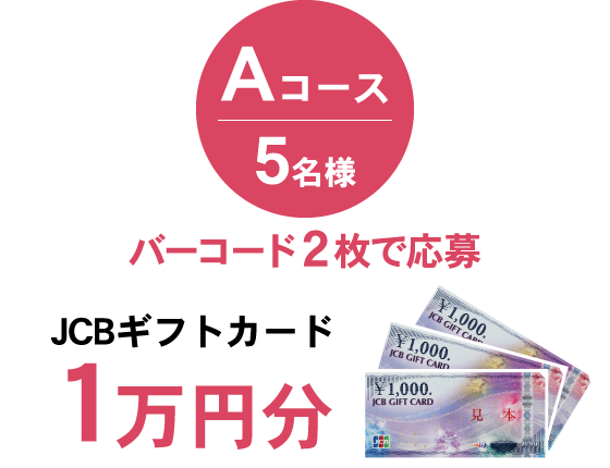 Aコース5名様・バーコード2枚で応募・JCBギフトカード1万円分